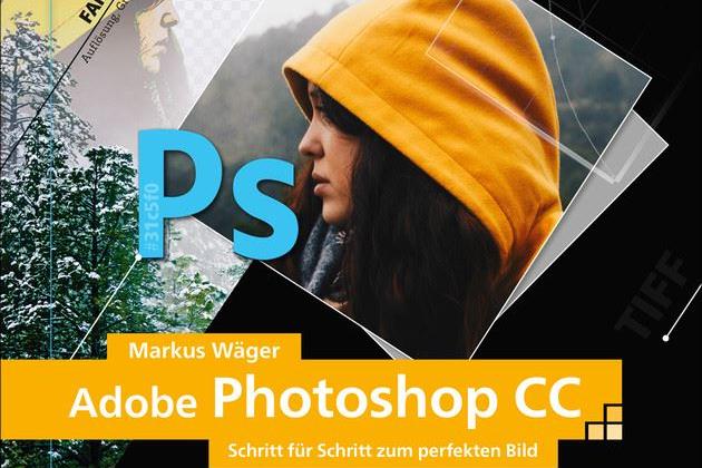 Adobe Photoshop CC - Schritt für Schritt zum perfekten Bild